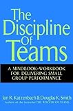 The Discipline of Teams: A Mindbook-Workbook for Delivering Small Group Performance