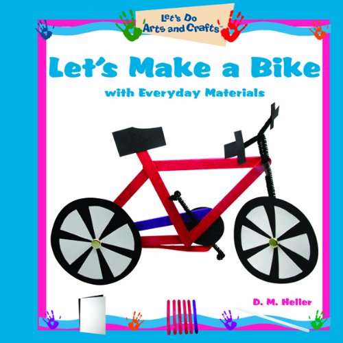 Let's Make a Bike With Everyday Materials (Let’s Do Arts and Crafts)      Library Binding – Illustrated, July 30, 2005