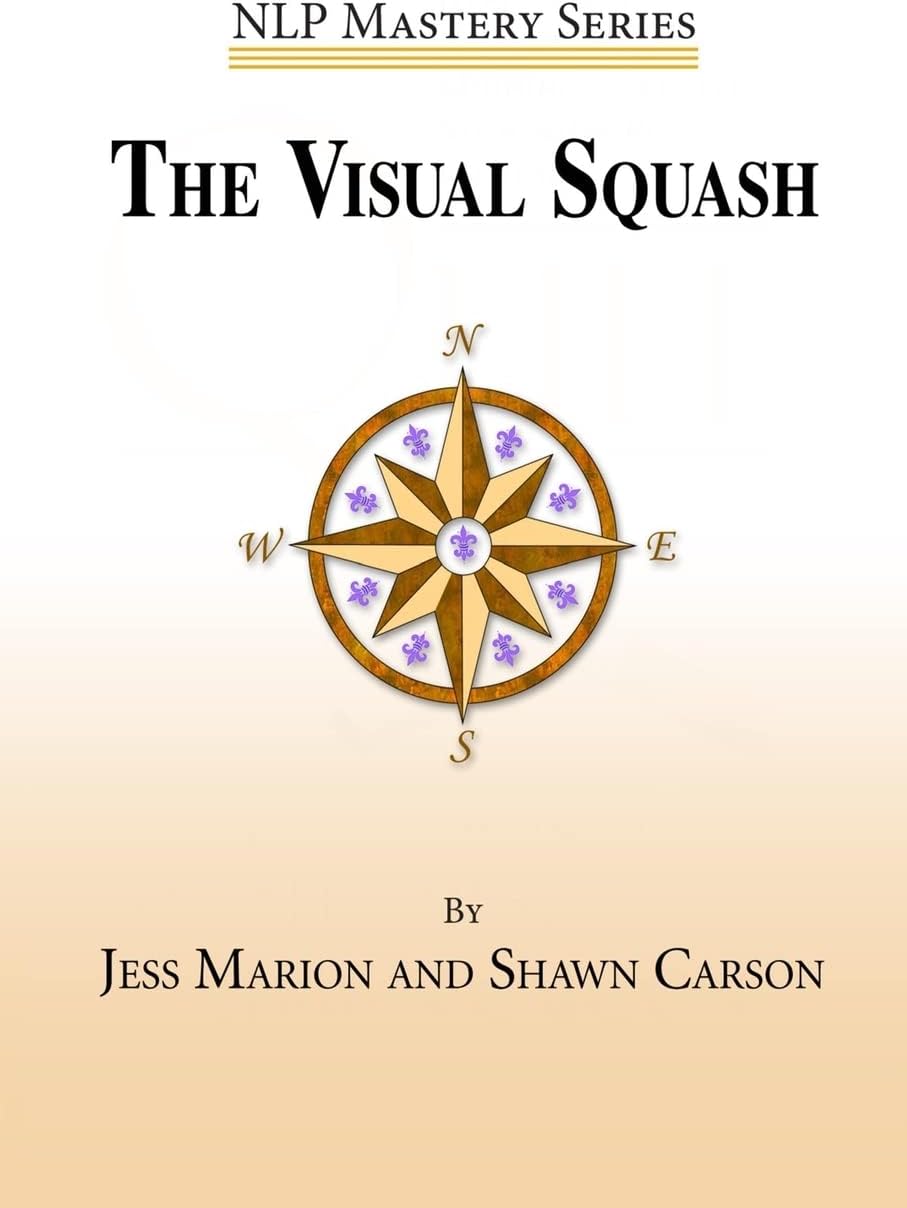 The Visual Squash: An NLP Tool for Radical Change (NLP Mastery)