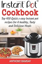 Instant Pot Cookbook: Top 400 Quick And Easy Instant Pot Recipes For a Healthy, Tasty And Delicious Meals (instant pot recipes cookbook, instant ... instant pot cookbook, Instant Pot) (Volume 1)