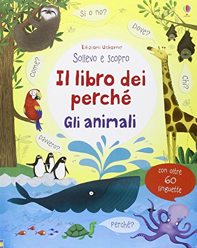 Gli animali. Il libro dei perché. Ediz. illustrat