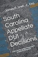 South Carolina Appellate DUI Decisions: Case Law for Judges, Prosecutors & Defense Attorneys 1092263977 Book Cover
