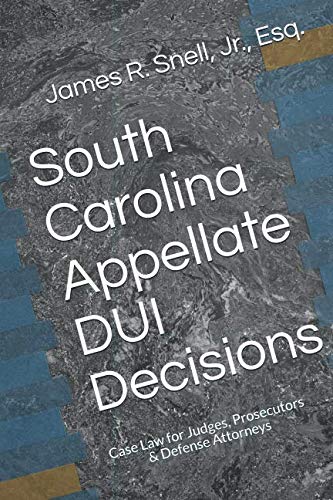 South Carolina Appellate DUI Decisions: Case Law for Judges, Prosecutors & Defense Attorneys