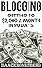 Blogging: Getting To $2,000 A Month In 90 Days (Blogging For Profit)