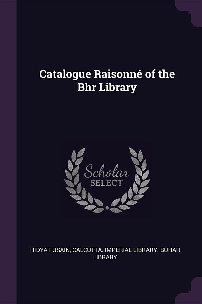 Catalogue Raisonné of the Bhr Library