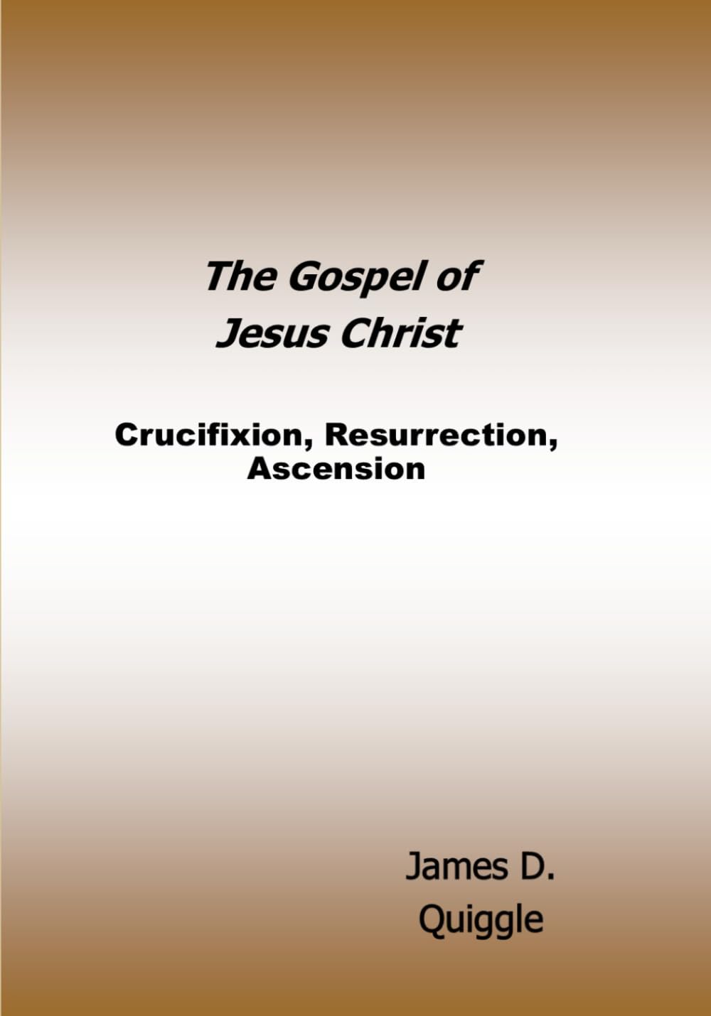 The Gospel of Jesus Christ: Crucifixion, Resurrection, Ascension