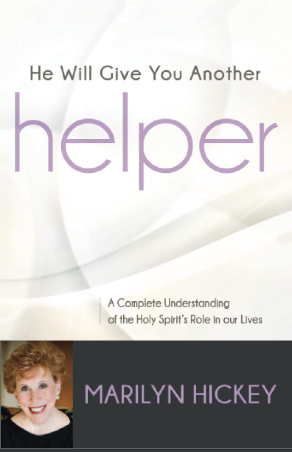 He Will Give You Another Helper: A Complete Understanding of the Holy Spirit’s Role in Our Lives