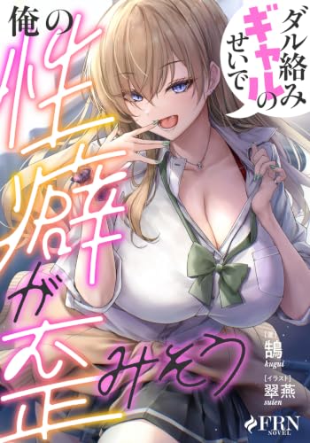 ダル絡みギャルのせいで俺の性癖が歪みそう (FRNノベル)