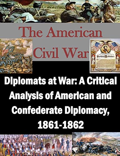 Diplomats at War: A Critical Analysis of American and Confederate Diplomacy, 1861-1862 (The American Civil War)