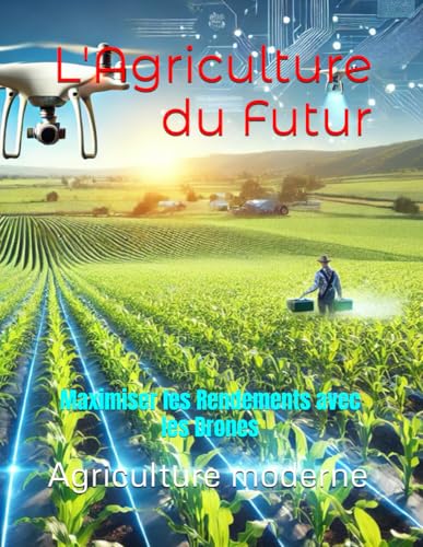 L'Agriculture du Futur: Maximiser les Rendements avec les Drones