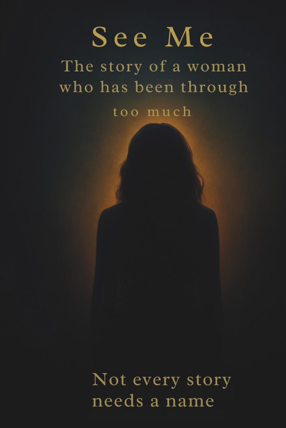 SEE Me: The story of a women who has been through to much: Not every story needs a name