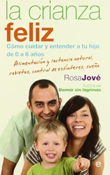 Paperback La crianza feliz: cómo cuidar y entender a tu hijo de 0 a 6 años : alimentación y lactancia natural, rabietas, control de esfínteres, sueño [Spanish] Book