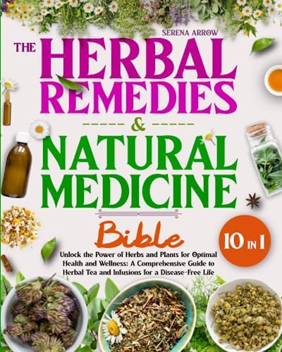 The Herbal Remedies & Natural Medicine Bible: 10 In 1: The Ultimate Guide to A Disease Free Life. Unlock the Secrets of Healing Herbs & Medicinal Plants for Antibiotics, Teas, Tinctures & Infusions