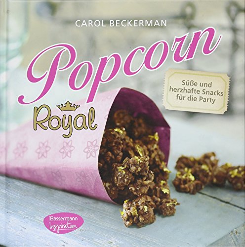 Popcorn royal: Süße & herzhafte Snacks für die Party Popcorn royal: Süße & herzhafte Snacks für die Party