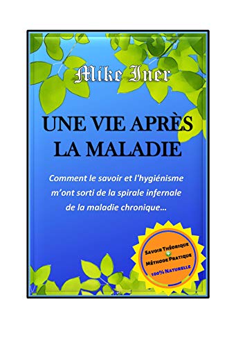 Télécharger UNE VIE APRÈS LA MALADIE: Comment le savoir et l'hygiénisme m’ont sorti de la spirale infernale PDF Ebook En Ligne