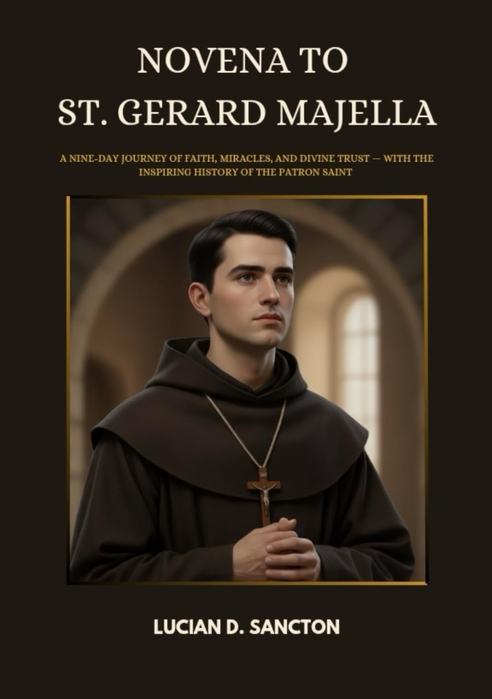 NOVENA TO ST. GERARD MAJELLA: A NINE-DAY JOURNEY OF FAITH, MIRACLES, AND DIVINE TRUST — WITH THE INSPIRING HISTORY OF THE PATRON SAINT