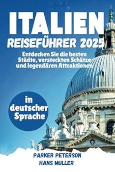 Paperback ITALIEN REISEFÜHRER 2025: Entdecken Sie die besten Städte, versteckten Schätze und legendären Attraktionen (Beyond Boundaries with Parker Peterson) (German Edition) [German] Book