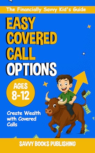 The Financially Savvy Kid’s Guide to Value Investing and Covered Calls: The Easy and Fun Way for Kids to Learn Life-Long Success In Business and The ... (The Financially Savvy Kid's Guide Book 3)