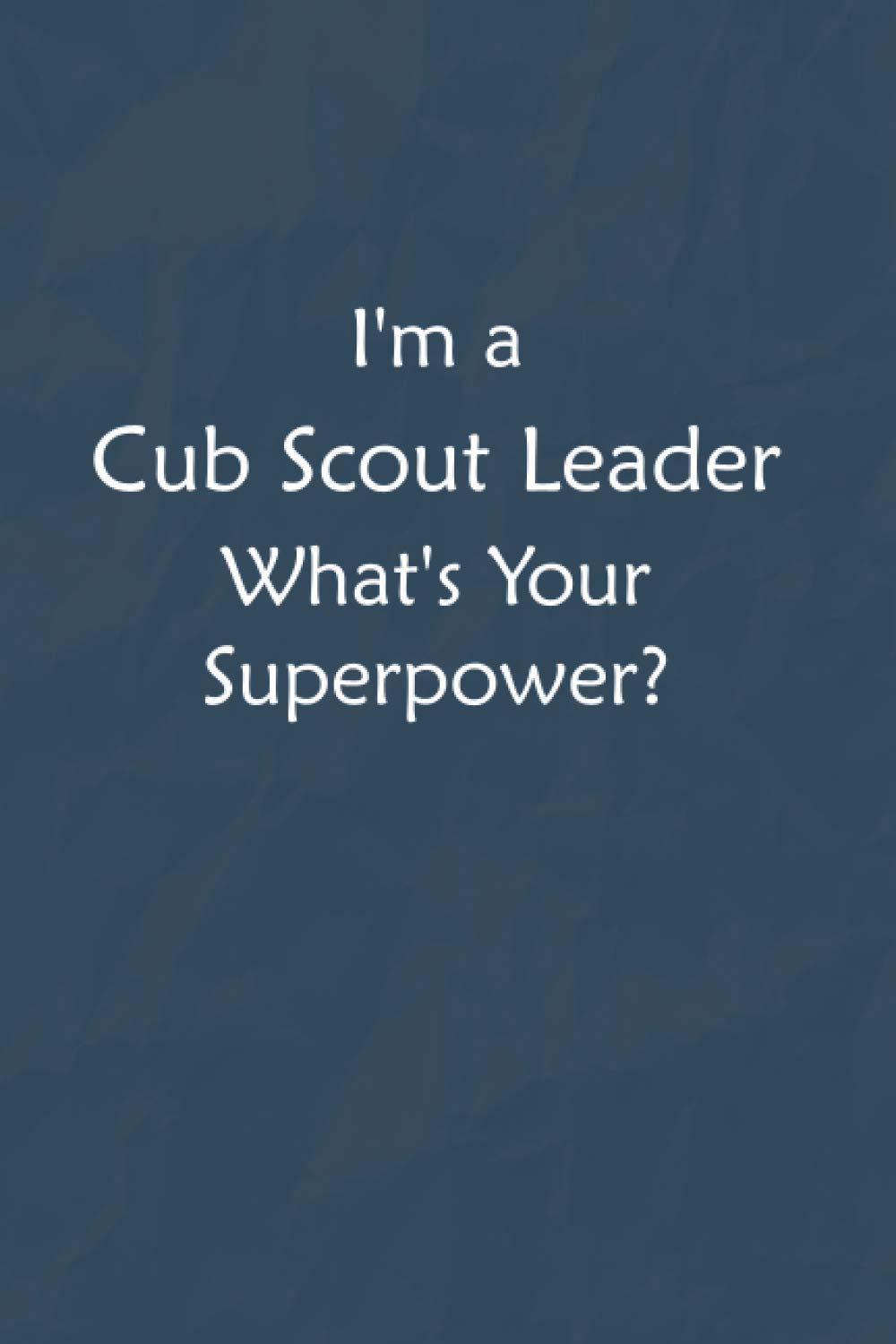 I'm a Cub Scout Leader What's Your Superpower?: Lined Journal, A Funny Motivational and Inspirational Quotes Notebook |Coworkers, friends and family Gift