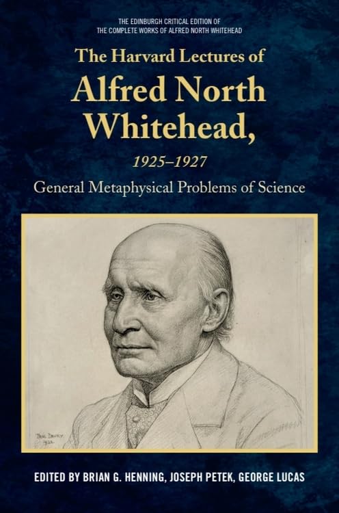The Harvard Lectures of Alfred North Whitehead, 1925 - 1927: The General Metaphysical Problems of Science (The Edinburgh Critical Edition of the Complete Works of Alfred North Whitehead)