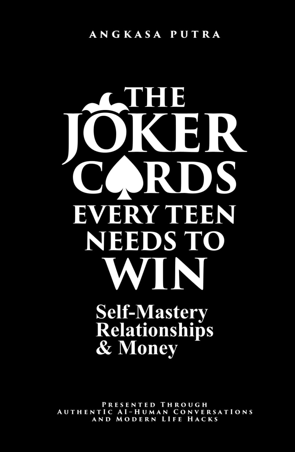 THE JOKER CARDS — Every Teen Needs to Win Self-Mastery, Relationships, & Money: Presented Through Authentic AI–Human Conversations and Modern Life Hacks