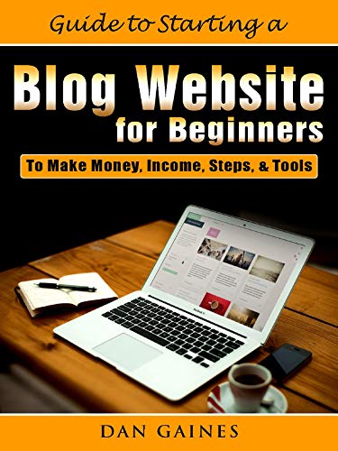 Guide to Starting a Blog Website for Beginners: To Make Money, Income, Steps, & Tools Guide to Starting a Blog Website for Beginners: To Make Money, Income, Steps, & Tools