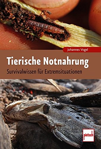 Tierische Notnahrung: Survivalwissen für Extremsituationen Tierische Notnahrung: Survivalwissen für Extremsituationen
