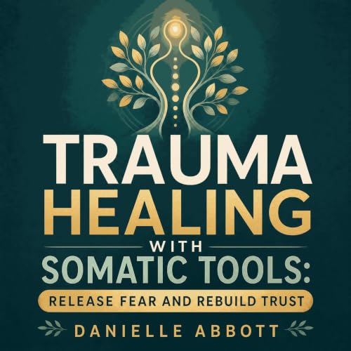 『Trauma Healing with Somatic Tools: Release Fear and Rebuild Trust』のカバーアート
