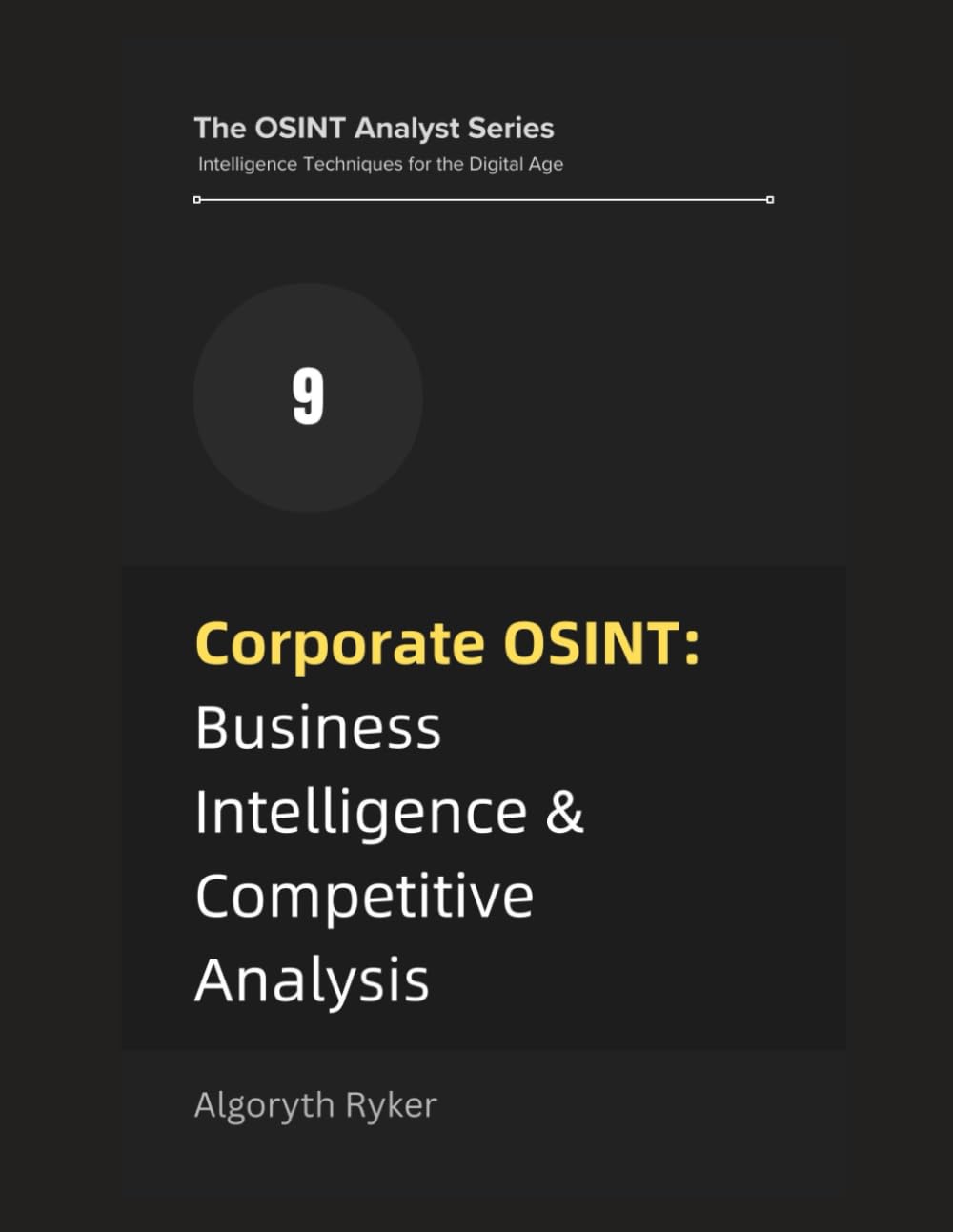 Corporate OSINT: Business Intelligence & Competitive Analysis (The OSINT Analyst Series: Intelligence Techniques for the Digital Age)