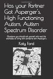 Has your Partner Got Asperger's, High Functioning Autism, Autism Spectrum Disorder: Questions you should ask yourself with real life examples of living with someone with Asperger's.