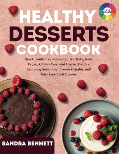 Healthy Desserts Cookbook: Quick, Guilt-Free Recipes for No-Bake,...