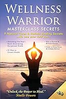 Wellness Warrior Masterclass Secrets: 9 Natural Cures & Holistic Healing Secrets No One Ever Told You B0BWSL8ZK8 Book Cover