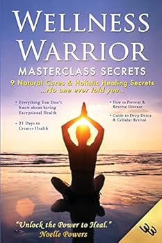 Wellness Warrior Masterclass Secrets: 9 Natural Cures & Holistic Healing Secrets No One Ever Told You
