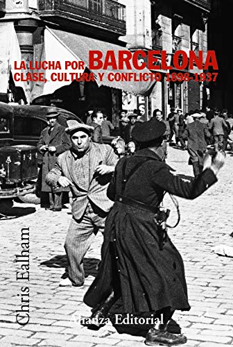 La lucha por Barcelona: Clase, cultura y conflicto 1898-1937 (Alianza Ensayo) La lucha por Barcelona: Clase, cultura y conflicto 1898-1937 (Alianza Ensayo)