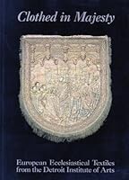 Clothed in Majesty: European Ecclesiastical Textiles from the Detroit Institute of Arts 089558137X Book Cover