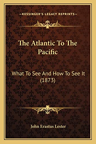 The Atlantic To The Pacific: What To See And How To See It (1873)