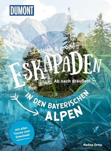 52 kleine & große Eskapaden in den Bayerischen Alpen: Ab nach draußen! (DUMONT Eskapaden)