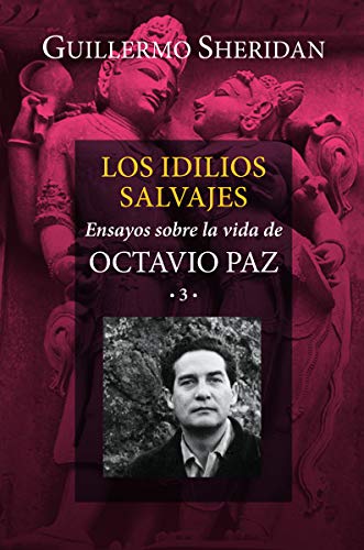 Los idilios salvajes: Ensayos sobre la vida de Octavio Paz 3