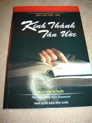 Vietnamese - English Bilingual New Testamanet / The New Vietnamese New Testament translated into today's Language of Vietnam - Kinh Thanh Tan Uoc Ban Dich Moi in parallel with the New English Translation (NET) New Testament