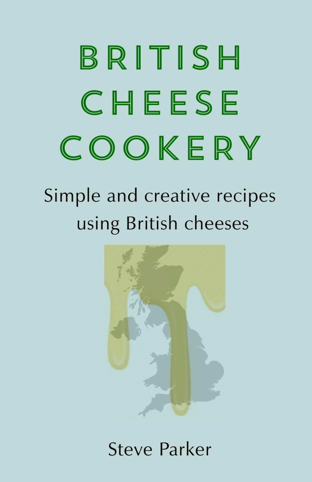 British Cheese Cookery: Simple and creative recipes using British cheeses
