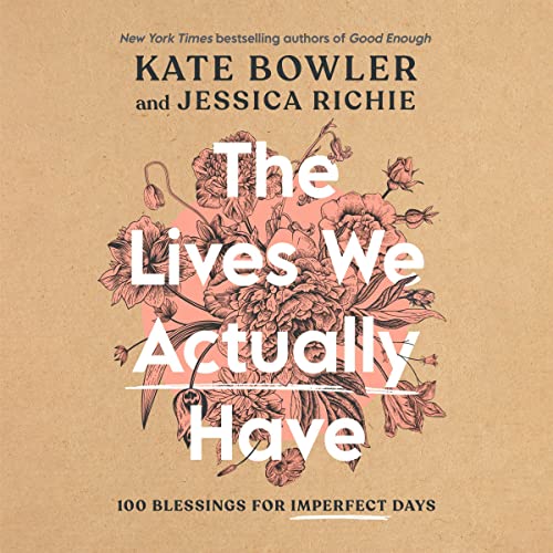 The Lives We Actually Have (Written by Kate Bowler, Jessica Richie) episode artwork