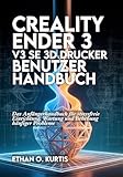 Creality Ender 3 V3 SE 3D-Drucker Benutzerhandbuch: Das Anfängerhandbuch für stressfreie Einrichtung, Wartung und Behebung häufiger Probleme