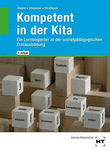 Kompetent in der Kita: Ein Lernbegleiter in der sozialpädagogischen Erstausbildung Kompetent in der Kita: Ein Lernbegleiter in der sozialpädagogischen Erstausbildung