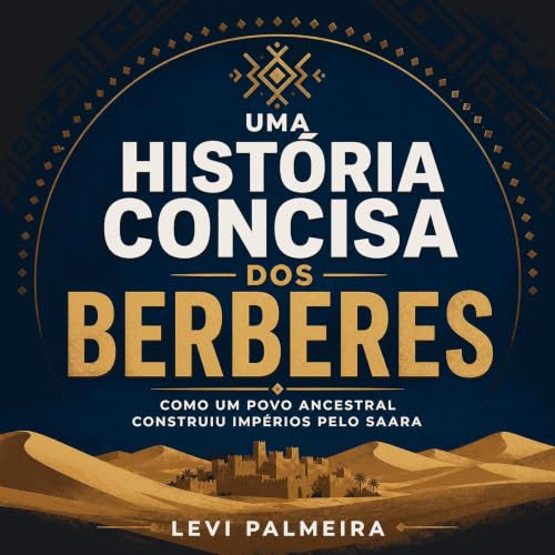 Couverture de Uma hist&oacute;ria concisa dos berberes: Como um povo ancestral construiu imp&eacute;rios pelo Saara