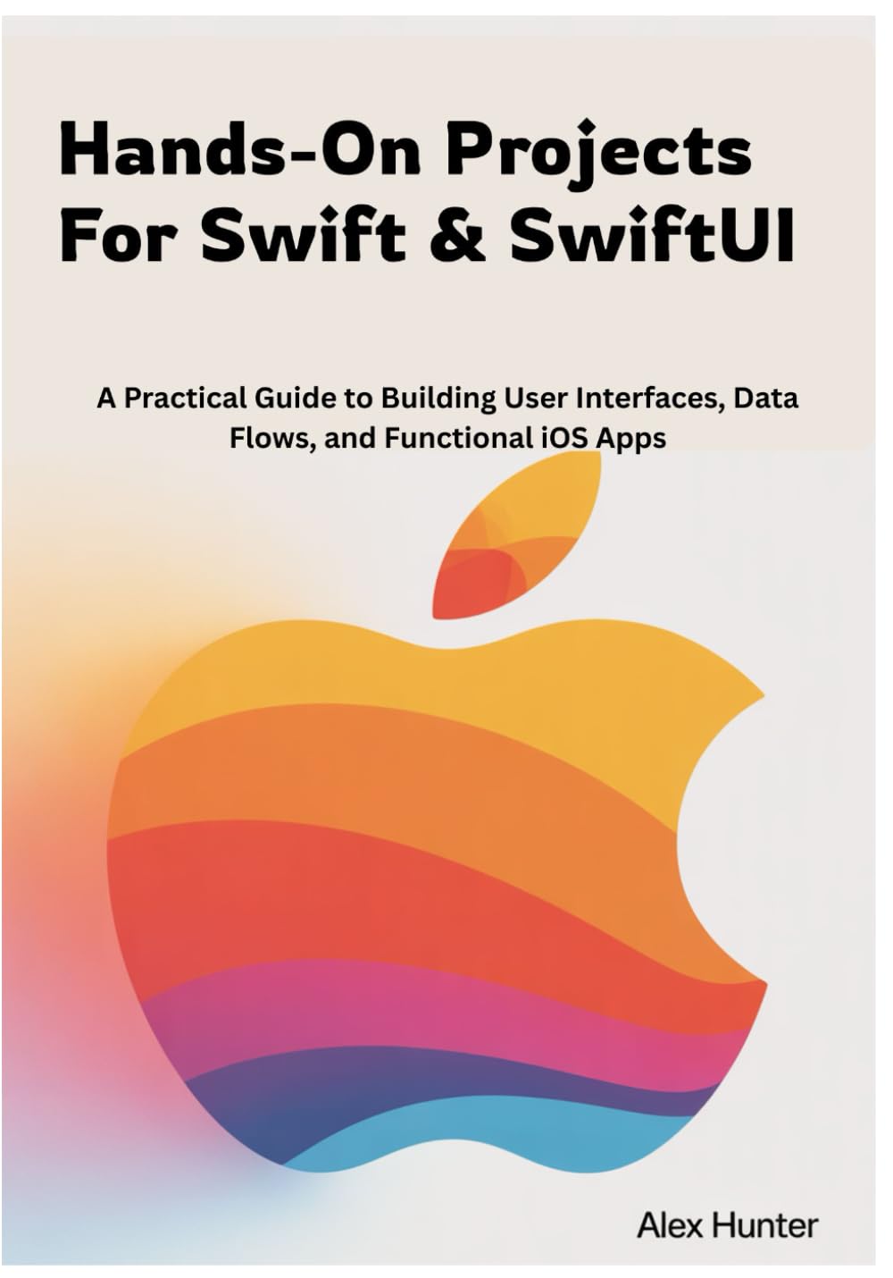 Hands-On Projects For Swift & SwiftUI: A Practical Guide to Building User Interfaces, Data Flows, and Functional iOS Apps: 2 (Swift & SwiftUI Learning Series)