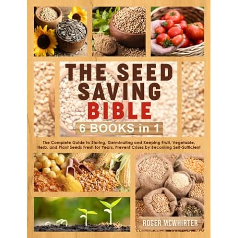 The Seed Saving Bible: [6 Books in 1] The Complete Guide to Storing, Germinating and Keeping Fruit, Vegetable, Herb, and Plant Seeds Fresh for Years. Prevent Crises by Becoming Self-Sufficient Cover