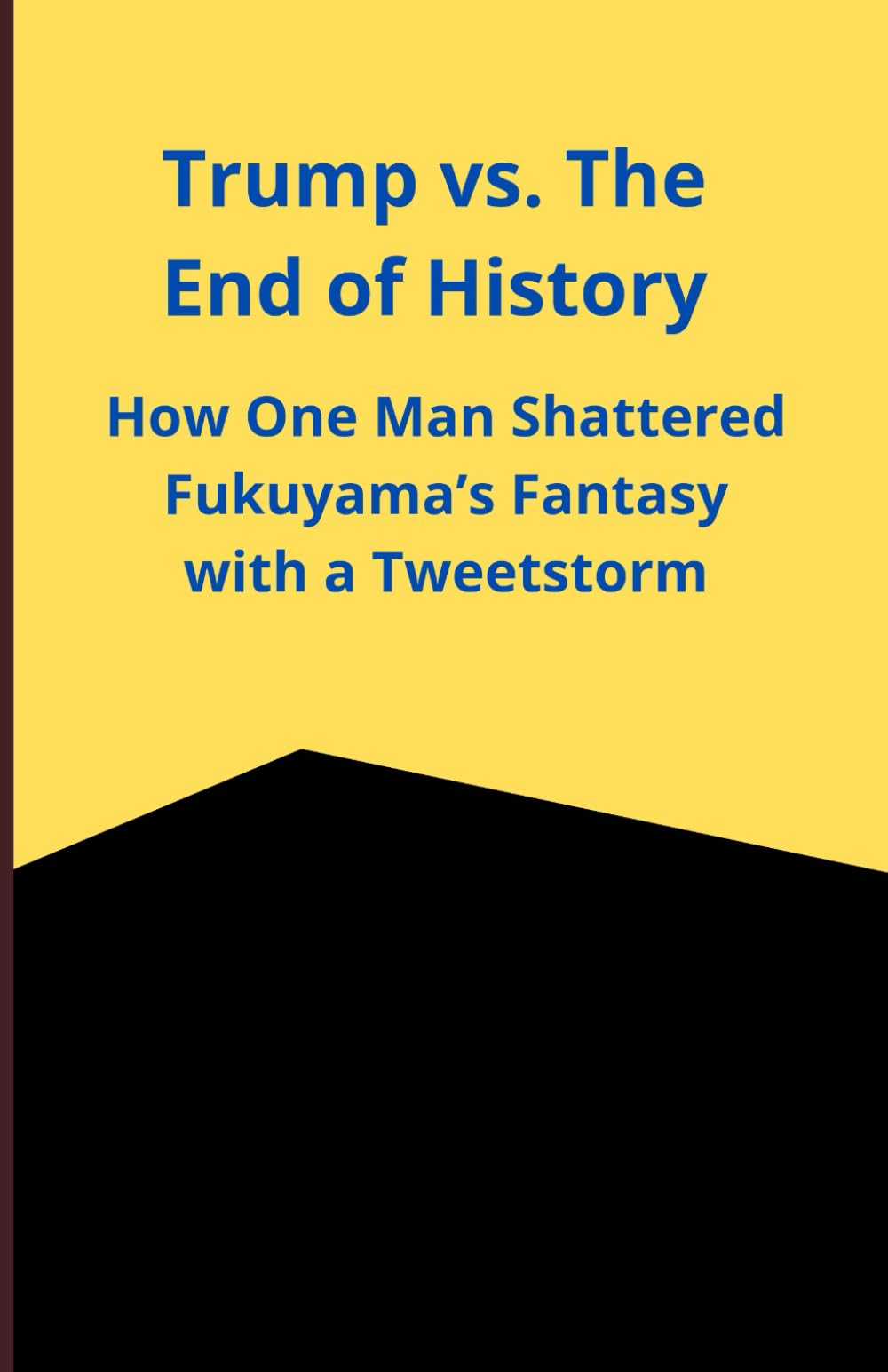 Trump vs. The End of History: How One Man Shattered Fukuyama’s Fantasy with a Tweetstorm