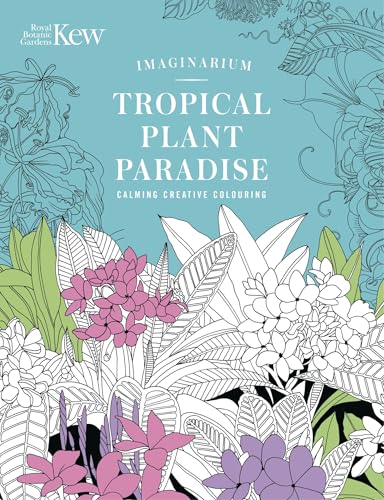 Kew Imaginarium: Tropical Plant Paradise: Calming Creative Colouring (Royal Botanic Gardens, Kew)