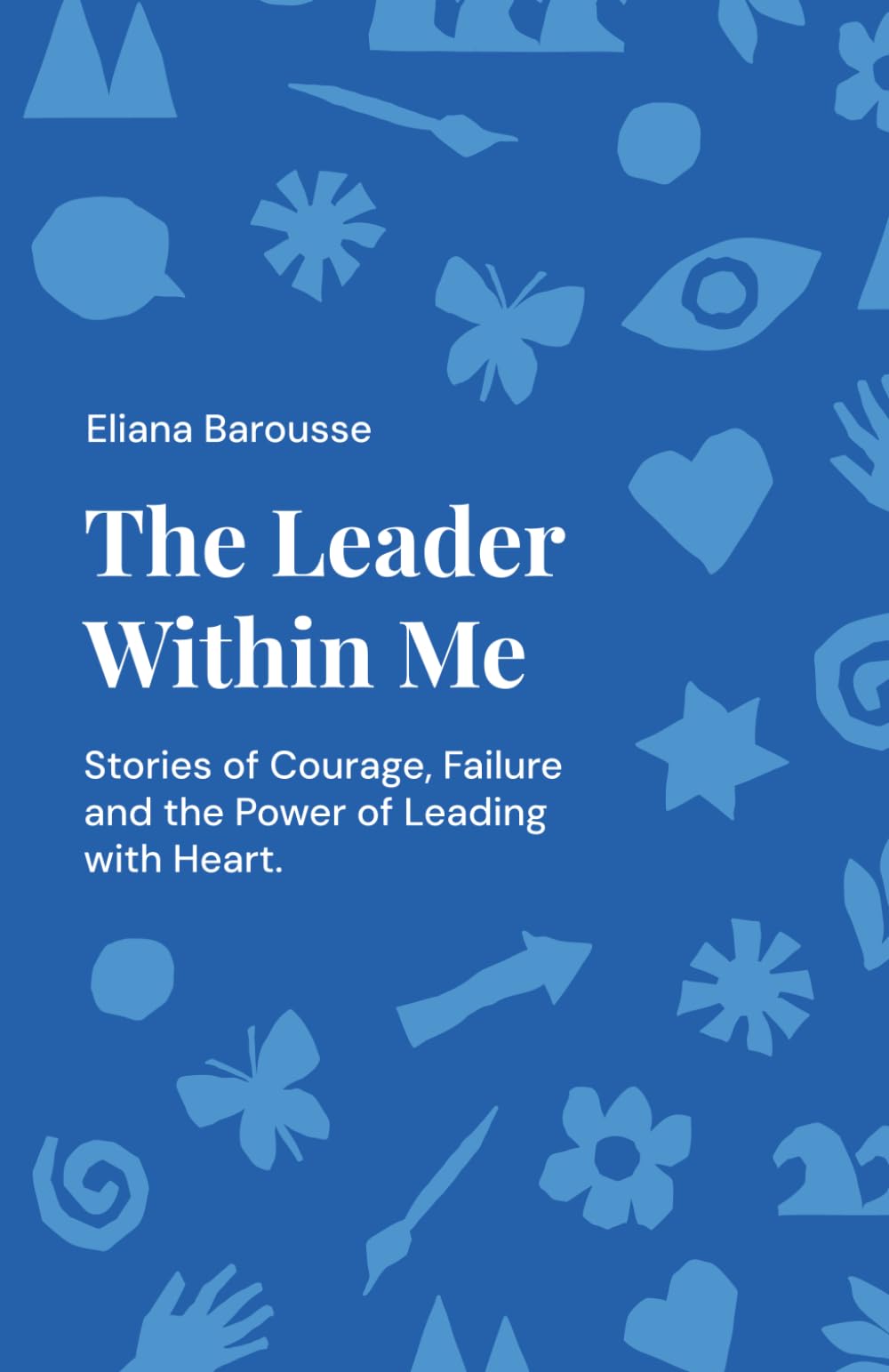 The Leader Within Me: Stories of Courage, Failure, and the Power of Leading with Heart