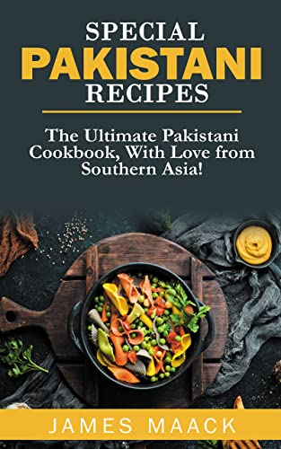 Special Pakistani Recipes: The Ultimate Pakistani Cookbook, With Love from Southern Asia!
